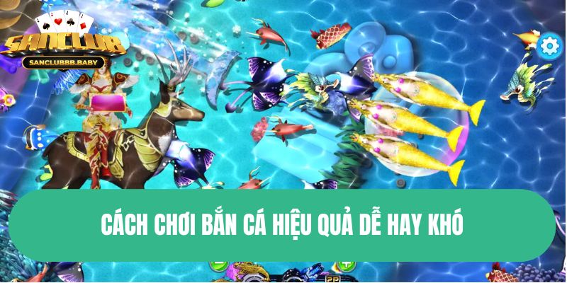 Cách chơi bắn cá hiệu quả dễ hay khó