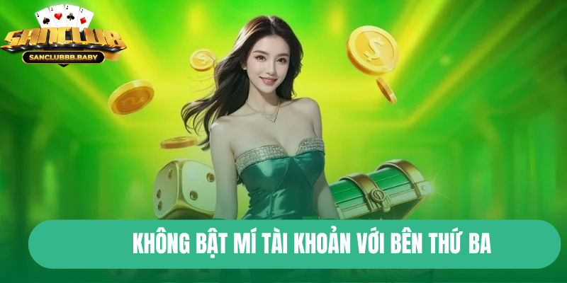 Không bật mí thông tin tài khoản với bên thứ ba