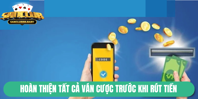 Phải hoàn thiện các ván cược trước khi rút thưởng