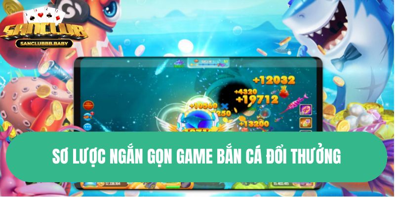 Sơ lược ngắn gọn game bắn cá đổi thưởng