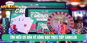 Tìm hiểu cơ bản về sòng bạc trực tiếp tại SanClub