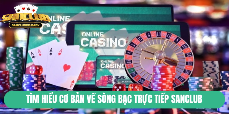Tìm hiểu cơ bản về sòng bạc trực tiếp tại SanClub