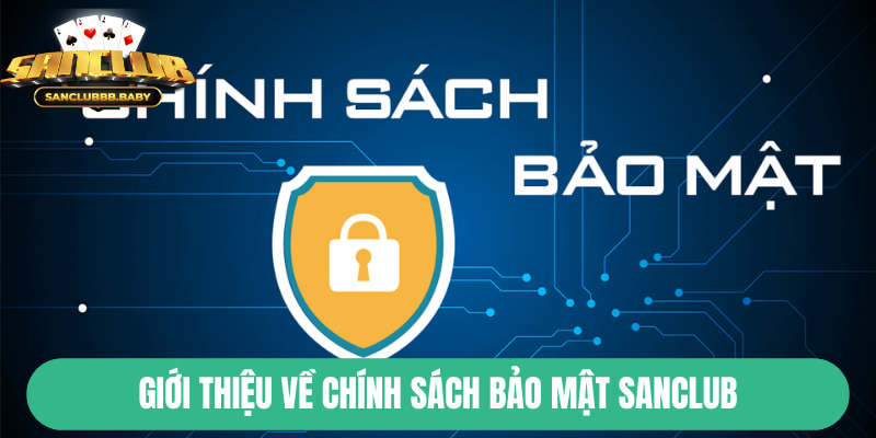 Tìm hiểu khái niệm chính sách bảo mật tại SanClub