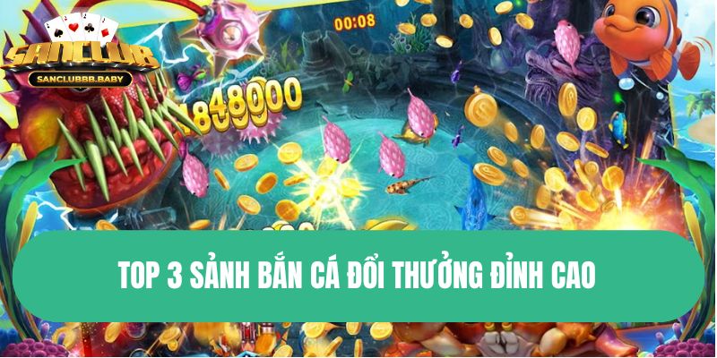 Top 3 sảnh bắn cá đổi thưởng đỉnh cao