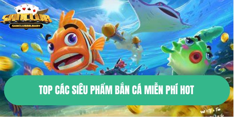 Top các siêu phẩm bắn cá miễn phí hot